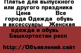 Платье для выпускного или другого праздника  › Цена ­ 10 000 - Все города Одежда, обувь и аксессуары » Женская одежда и обувь   . Башкортостан респ.